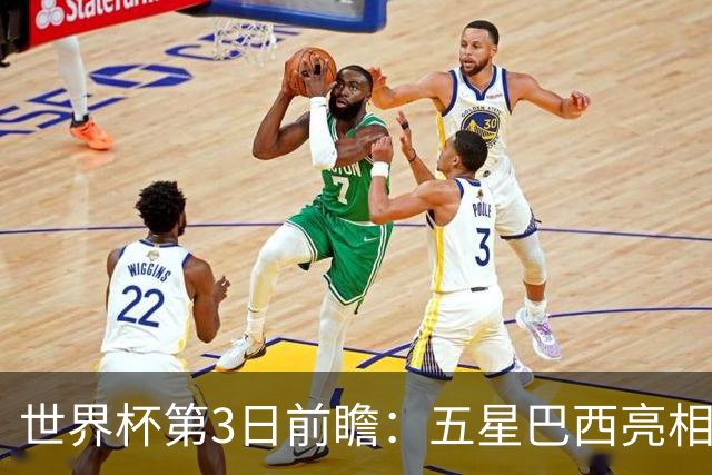 世界杯第3日前瞻：五星巴西亮相 亚足联球队面临“欧洲大考”
