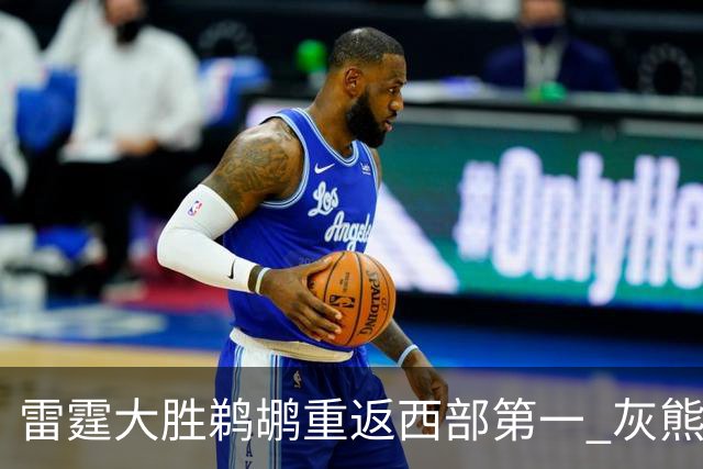 雷霆大胜鹈鹕重返西部第一 灰熊险胜魔术3连胜